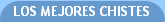 LOS MEJORES CHISTES